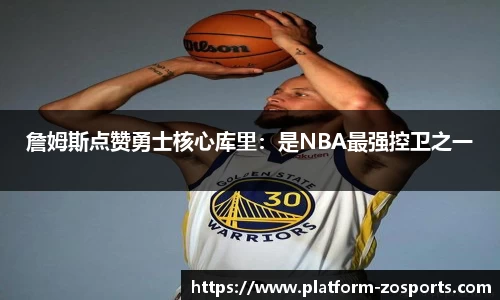 詹姆斯点赞勇士核心库里：是NBA最强控卫之一