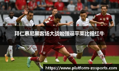 拜仁慕尼黑客场大战勉强逼平莱比锡红牛