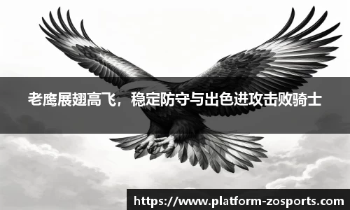 老鹰展翅高飞，稳定防守与出色进攻击败骑士