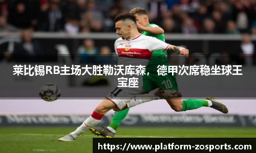 莱比锡RB主场大胜勒沃库森，德甲次席稳坐球王宝座