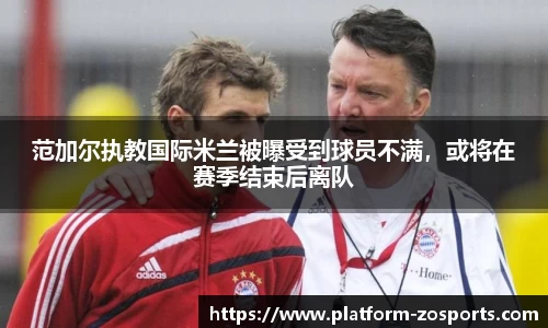 范加尔执教国际米兰被曝受到球员不满，或将在赛季结束后离队