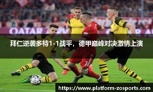 拜仁逆袭多特1-1战平，德甲巅峰对决激情上演