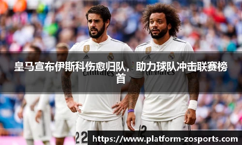皇马宣布伊斯科伤愈归队，助力球队冲击联赛榜首