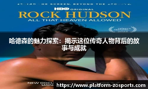 哈德森的魅力探索：揭示这位传奇人物背后的故事与成就