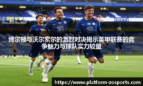 博尔顿与沃尔索尔的激烈对决揭示英甲联赛的竞争魅力与球队实力较量