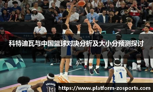 科特迪瓦与中国篮球对决分析及大小分预测探讨