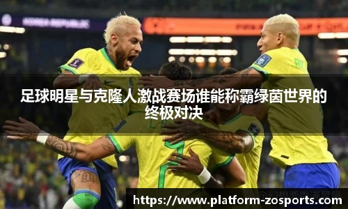 足球明星与克隆人激战赛场谁能称霸绿茵世界的终极对决